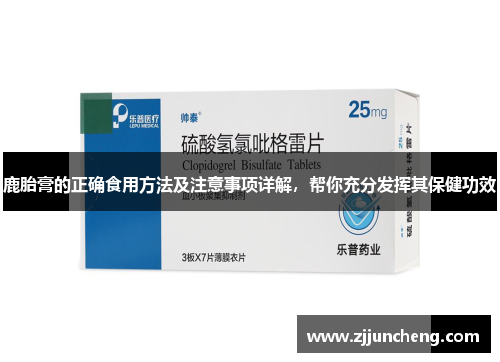 鹿胎膏的正确食用方法及注意事项详解，帮你充分发挥其保健功效